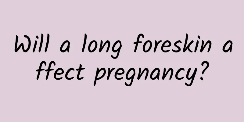Will a long foreskin affect pregnancy?