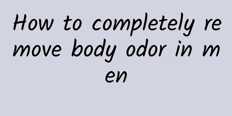 How to completely remove body odor in men