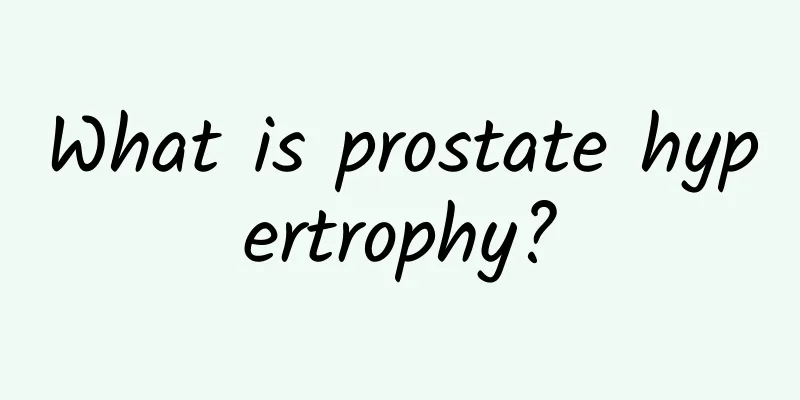 What is prostate hypertrophy?