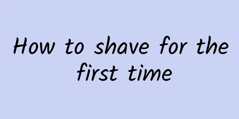 How to shave for the first time