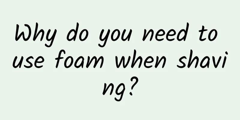 Why do you need to use foam when shaving?