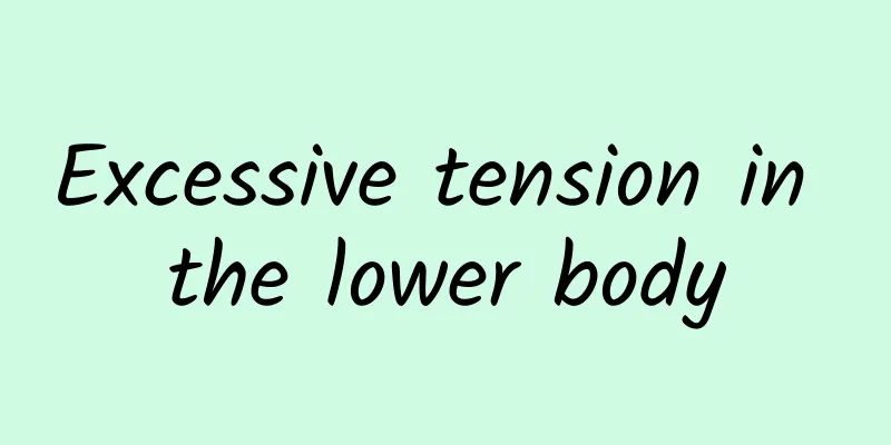 Excessive tension in the lower body