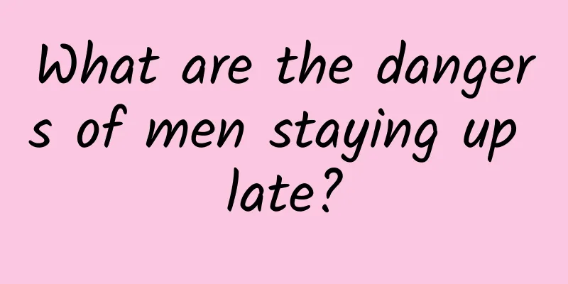 What are the dangers of men staying up late?