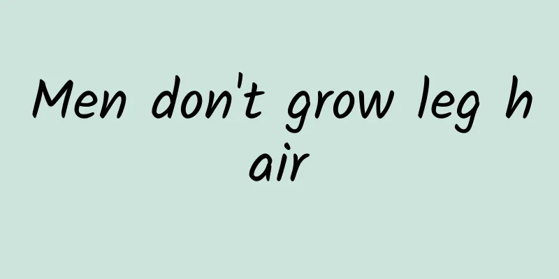 Men don't grow leg hair
