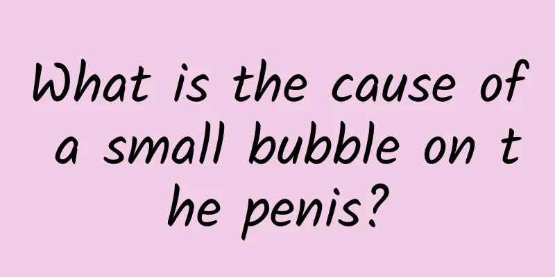 What is the cause of a small bubble on the penis?