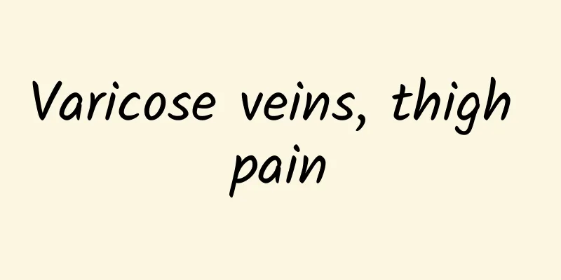 Varicose veins, thigh pain