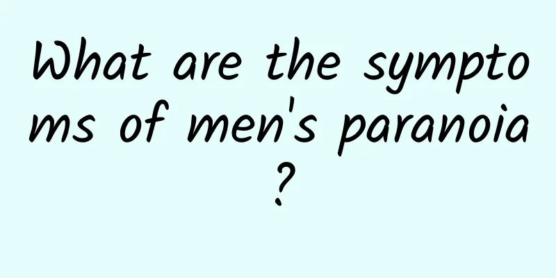 What are the symptoms of men's paranoia?