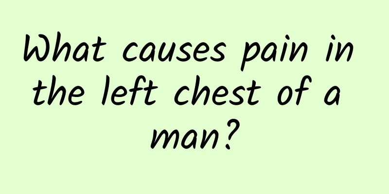 What causes pain in the left chest of a man?