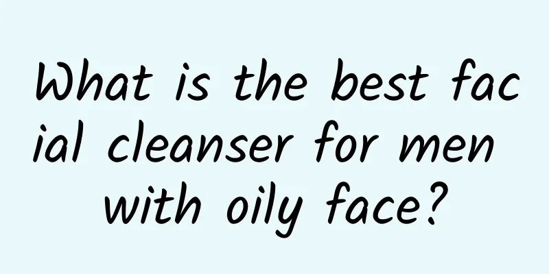 What is the best facial cleanser for men with oily face?