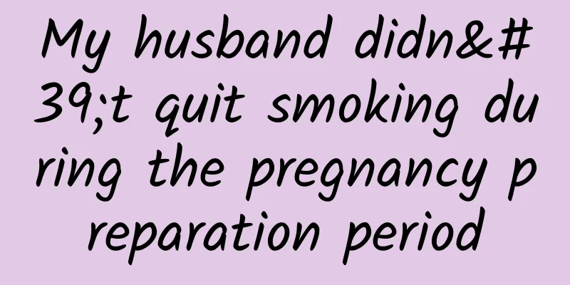 My husband didn't quit smoking during the pregnancy preparation period