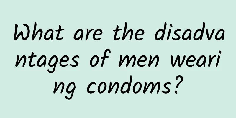 What are the disadvantages of men wearing condoms?