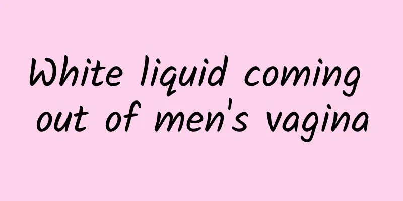 White liquid coming out of men's vagina
