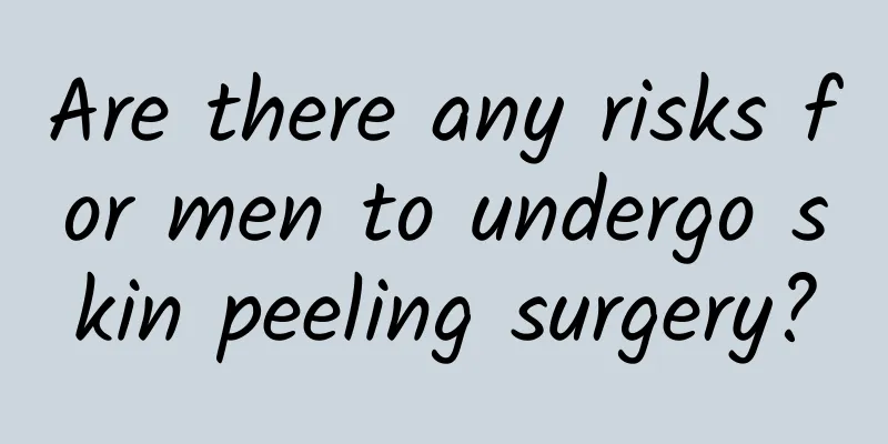 Are there any risks for men to undergo skin peeling surgery?