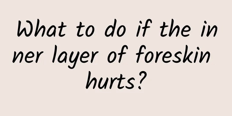 What to do if the inner layer of foreskin hurts?