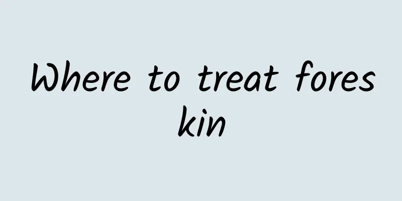 Where to treat foreskin