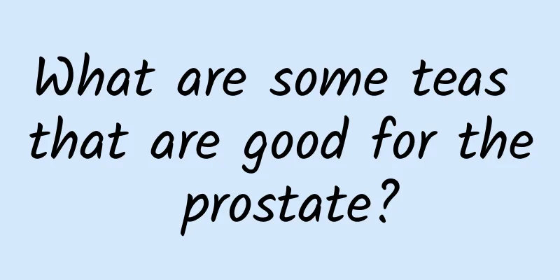What are some teas that are good for the prostate?