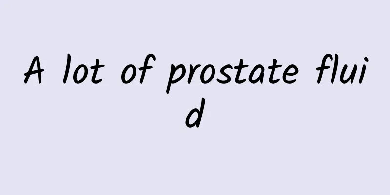 A lot of prostate fluid