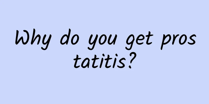 Why do you get prostatitis?