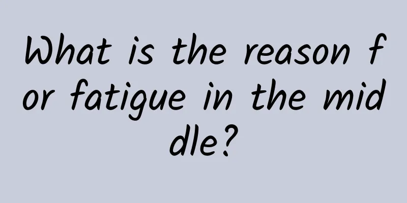 What is the reason for fatigue in the middle?