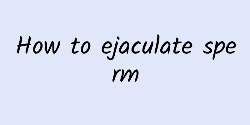 How to ejaculate sperm