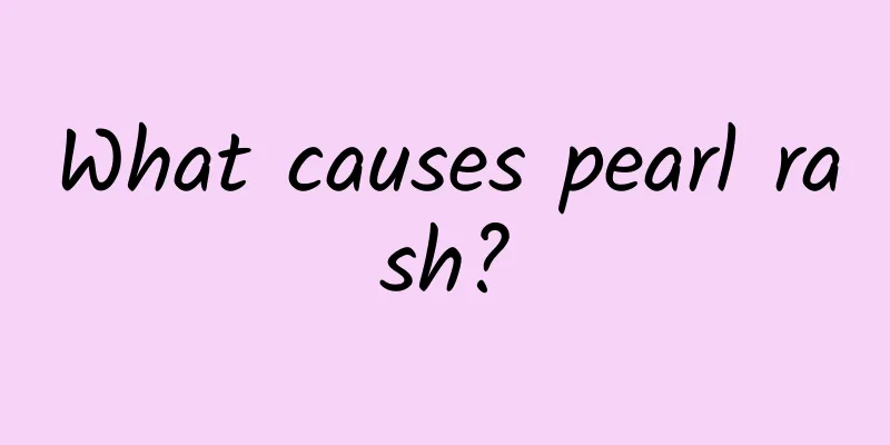 What causes pearl rash?