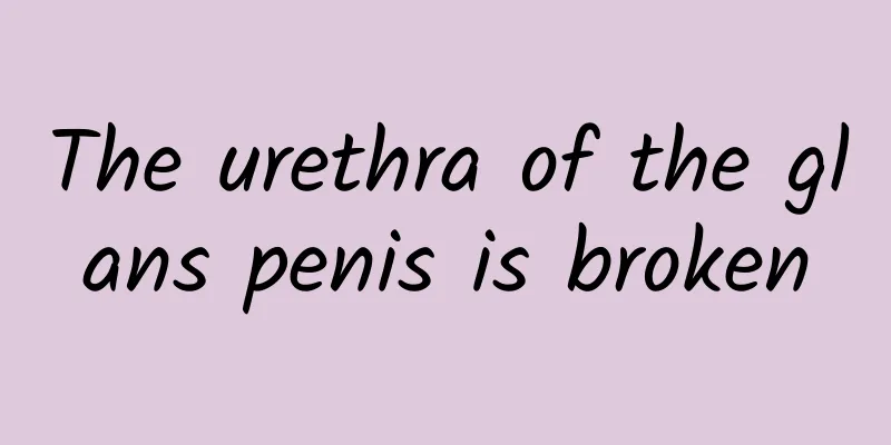 The urethra of the glans penis is broken