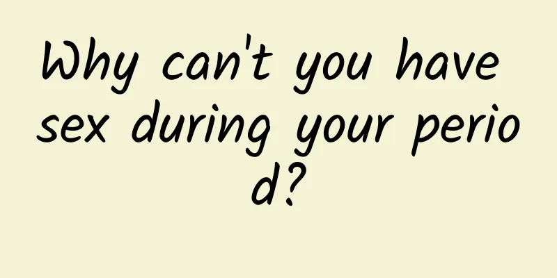 Why can't you have sex during your period?