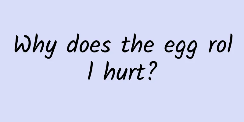 Why does the egg roll hurt?