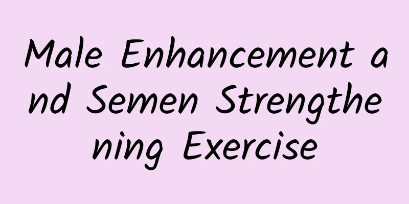 Male Enhancement and Semen Strengthening Exercise