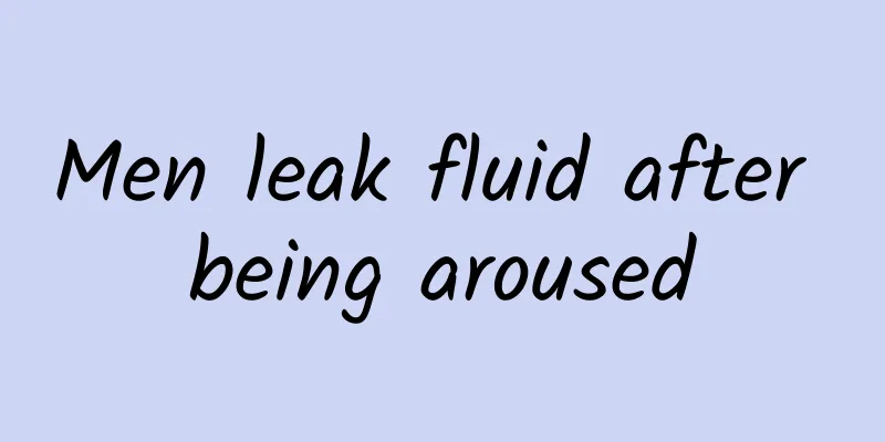 Men leak fluid after being aroused