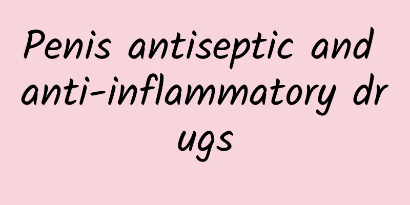 Penis antiseptic and anti-inflammatory drugs