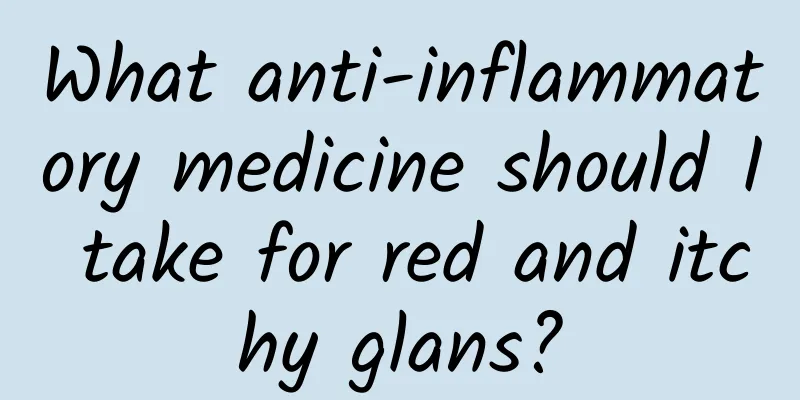What anti-inflammatory medicine should I take for red and itchy glans?