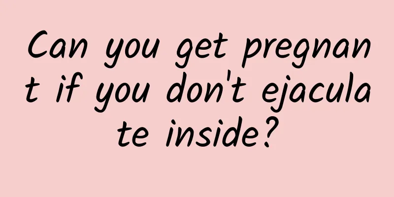 Can you get pregnant if you don't ejaculate inside?