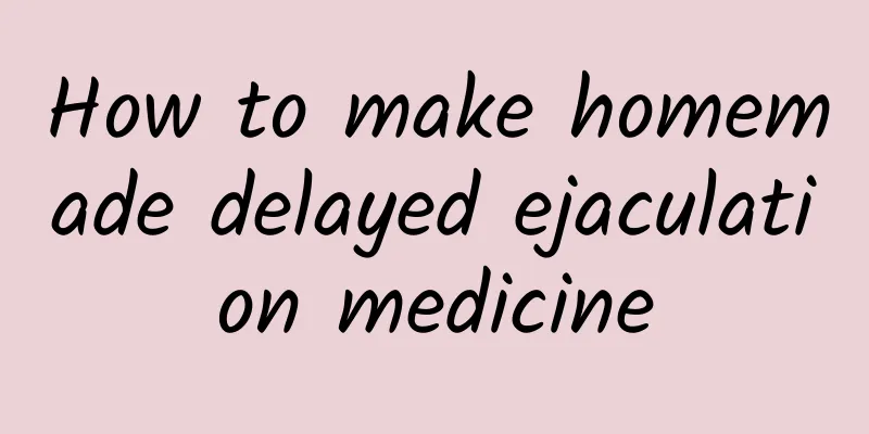 How to make homemade delayed ejaculation medicine