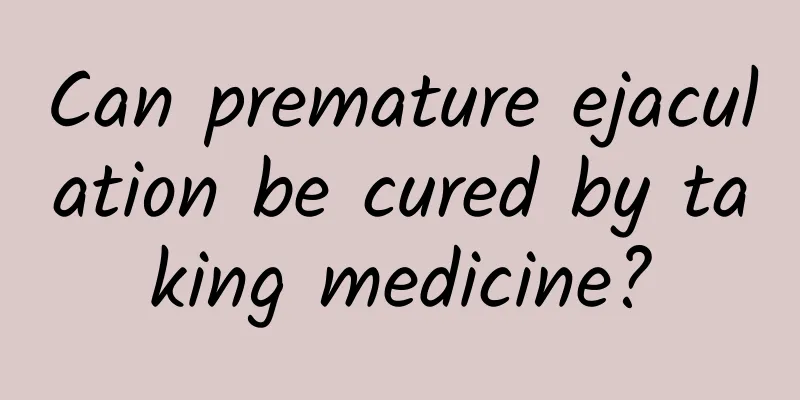 Can premature ejaculation be cured by taking medicine?
