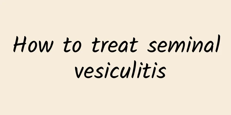 How to treat seminal vesiculitis