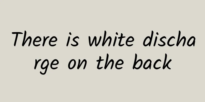 There is white discharge on the back