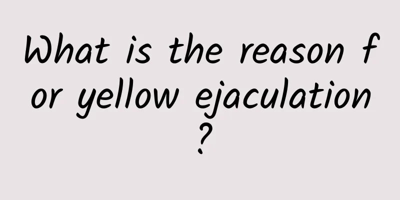 What is the reason for yellow ejaculation?
