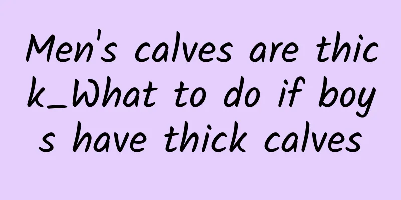 Men's calves are thick_What to do if boys have thick calves