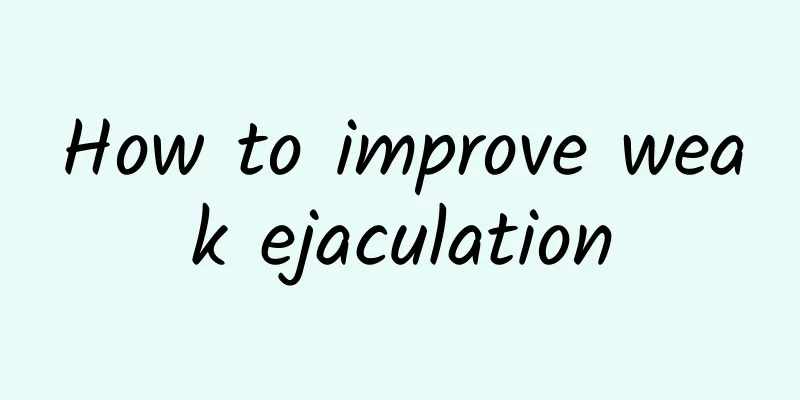 How to improve weak ejaculation