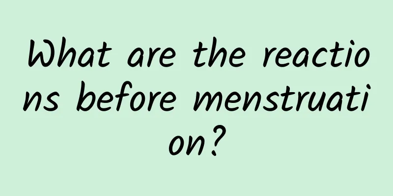 What are the reactions before menstruation?