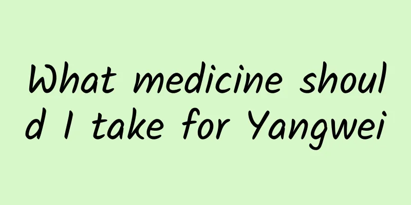 What medicine should I take for Yangwei