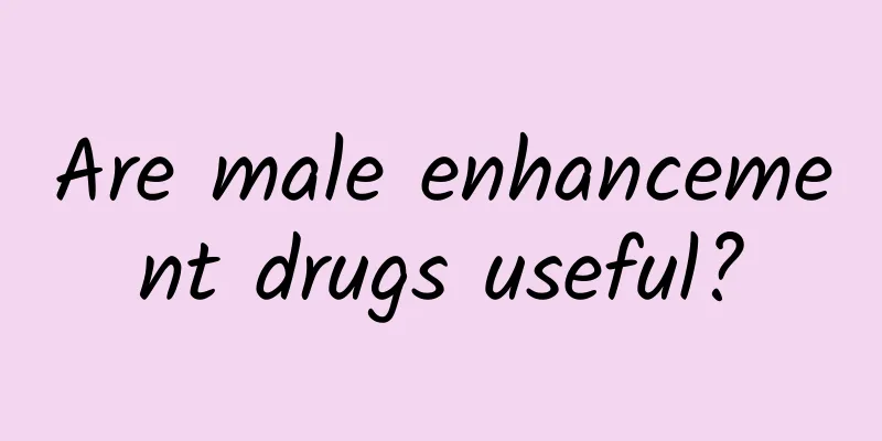 Are male enhancement drugs useful?