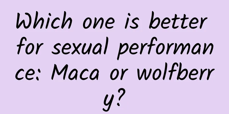 Which one is better for sexual performance: Maca or wolfberry?