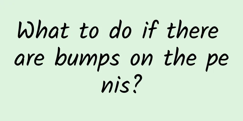 What to do if there are bumps on the penis?