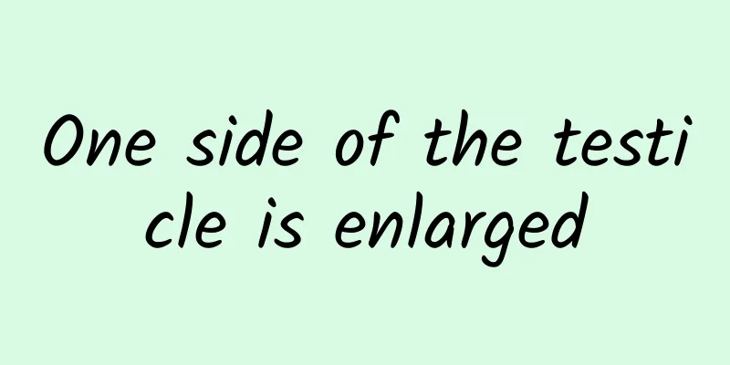 One side of the testicle is enlarged