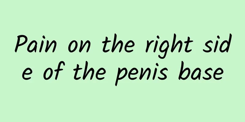 Pain on the right side of the penis base