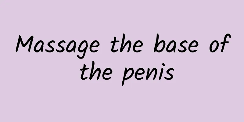 Massage the base of the penis