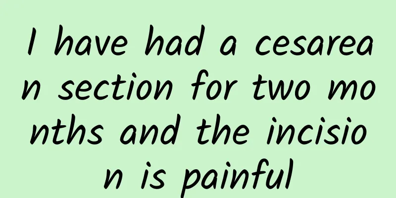 I have had a cesarean section for two months and the incision is painful