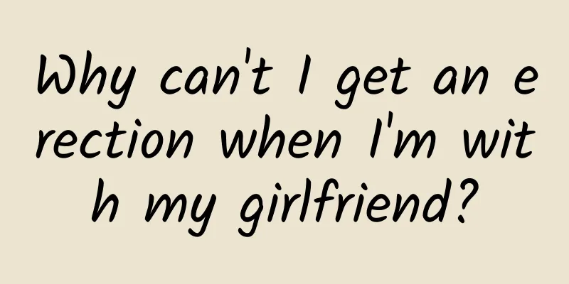 Why can't I get an erection when I'm with my girlfriend?